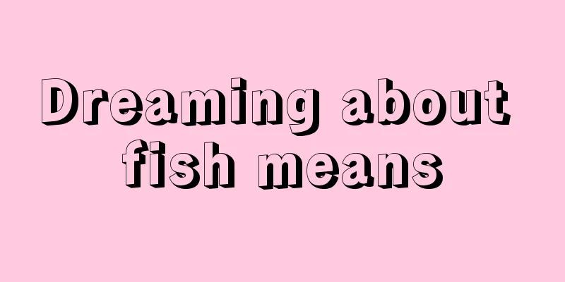 Dreaming about fish means