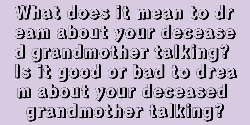 What does it mean to dream about your deceased grandmother talking? Is it good or bad to dream about your deceased grandmother talking?