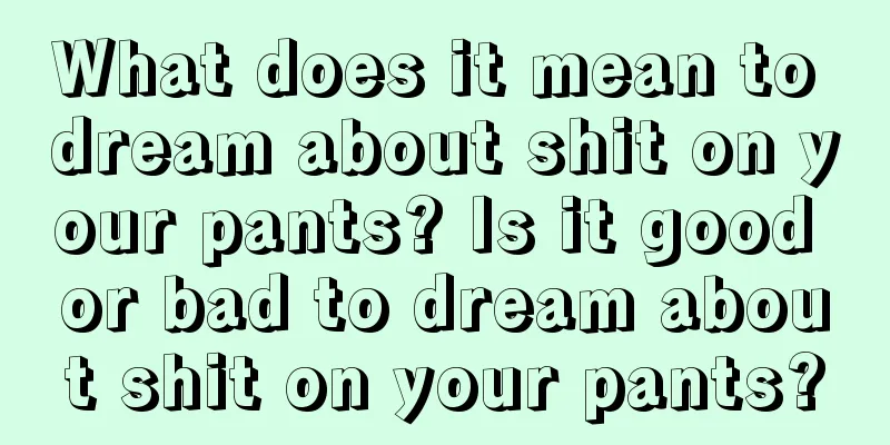 What does it mean to dream about shit on your pants? Is it good or bad to dream about shit on your pants?