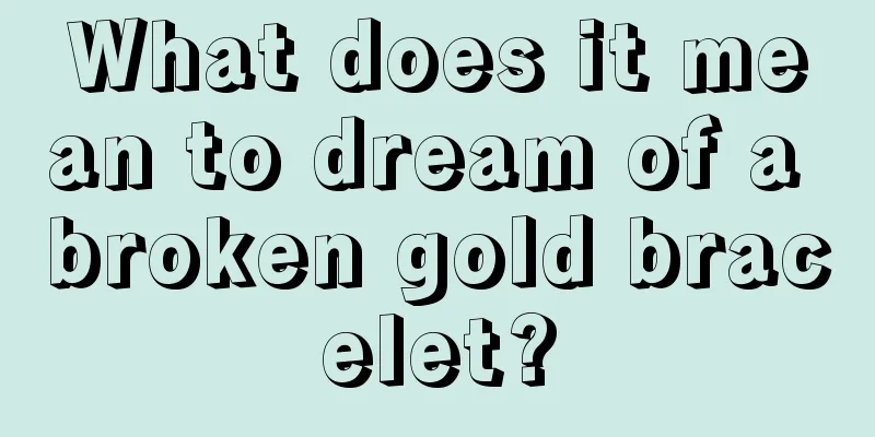 What does it mean to dream of a broken gold bracelet?