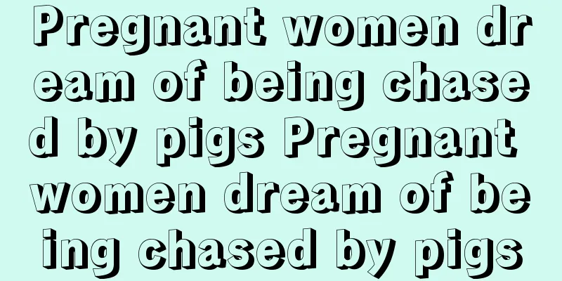 Pregnant women dream of being chased by pigs Pregnant women dream of being chased by pigs