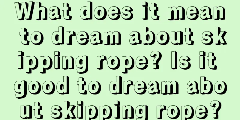 What does it mean to dream about skipping rope? Is it good to dream about skipping rope?