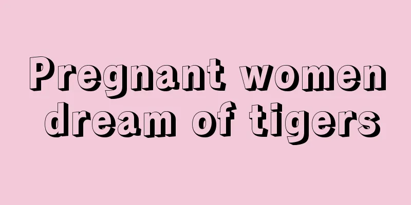 Pregnant women dream of tigers