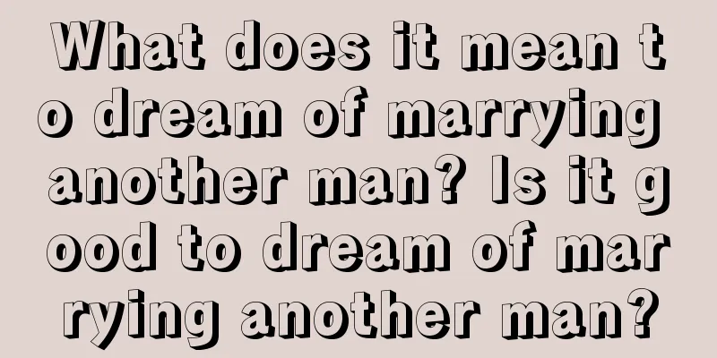 What does it mean to dream of marrying another man? Is it good to dream of marrying another man?