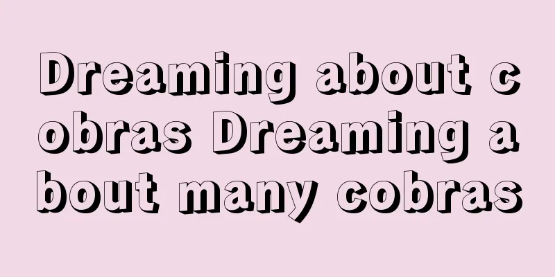 Dreaming about cobras Dreaming about many cobras