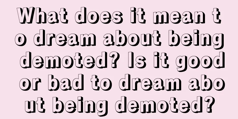 What does it mean to dream about being demoted? Is it good or bad to dream about being demoted?