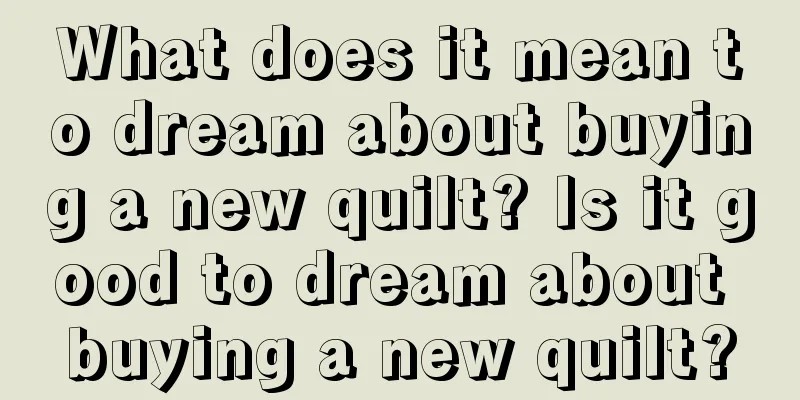 What does it mean to dream about buying a new quilt? Is it good to dream about buying a new quilt?