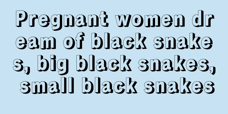 Pregnant women dream of black snakes, big black snakes, small black snakes