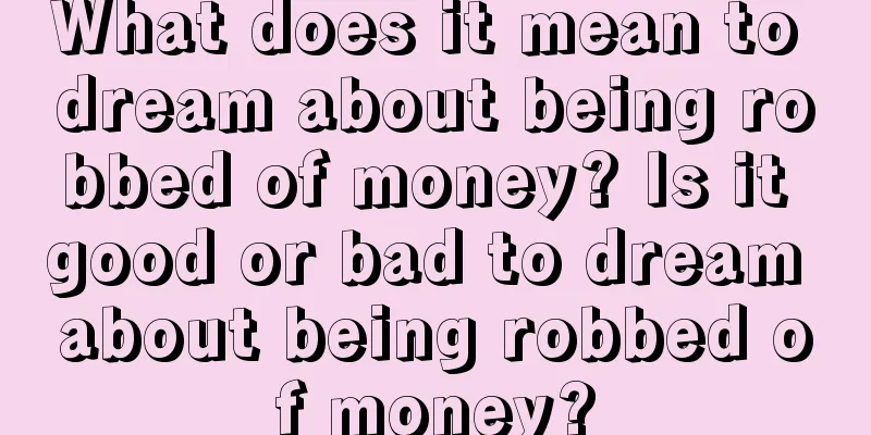 What does it mean to dream about being robbed of money? Is it good or bad to dream about being robbed of money?