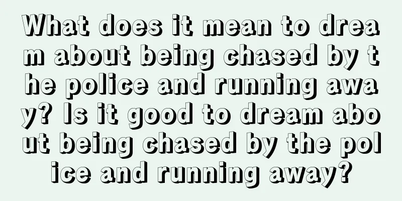 What does it mean to dream about being chased by the police and running away? Is it good to dream about being chased by the police and running away?