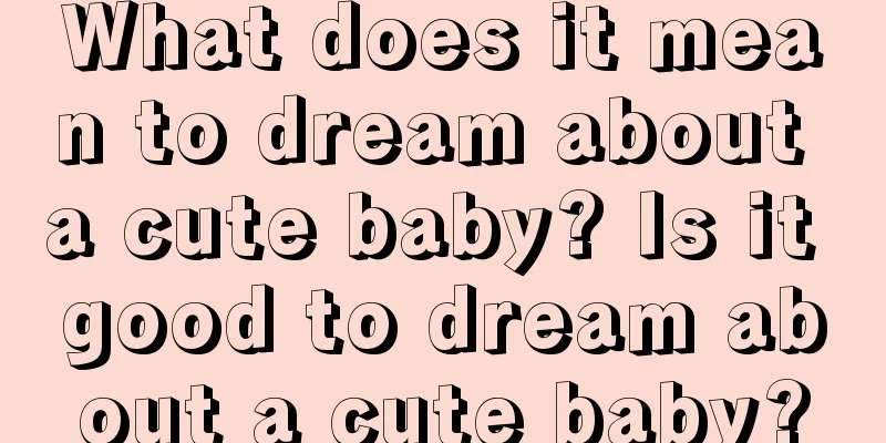 What does it mean to dream about a cute baby? Is it good to dream about a cute baby?