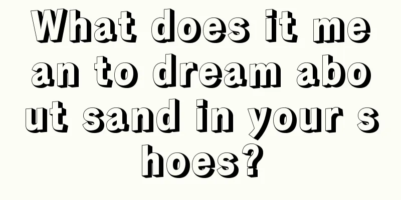 What does it mean to dream about sand in your shoes?