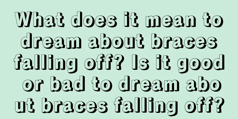 What does it mean to dream about braces falling off? Is it good or bad to dream about braces falling off?