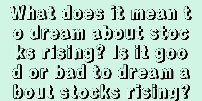 What does it mean to dream about stocks rising? Is it good or bad to dream about stocks rising?