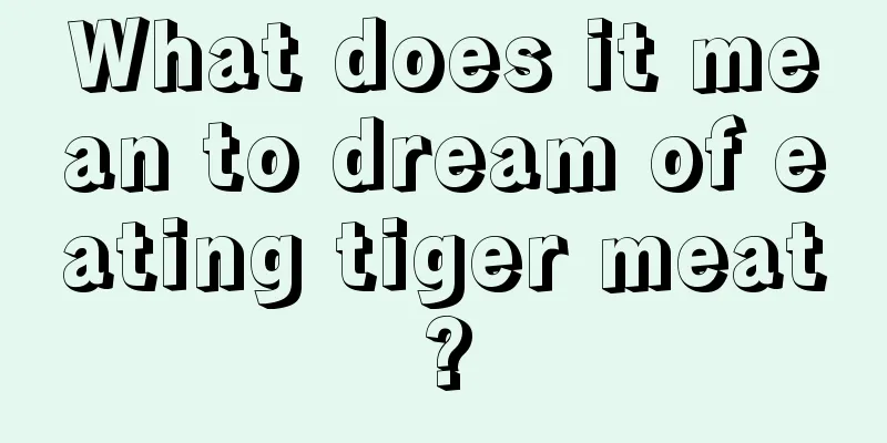 What does it mean to dream of eating tiger meat?