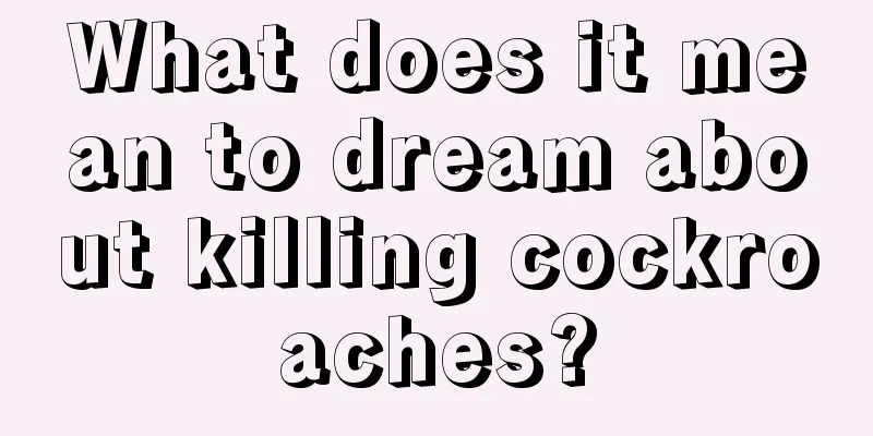 What does it mean to dream about killing cockroaches?