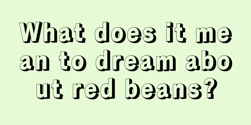 What does it mean to dream about red beans?