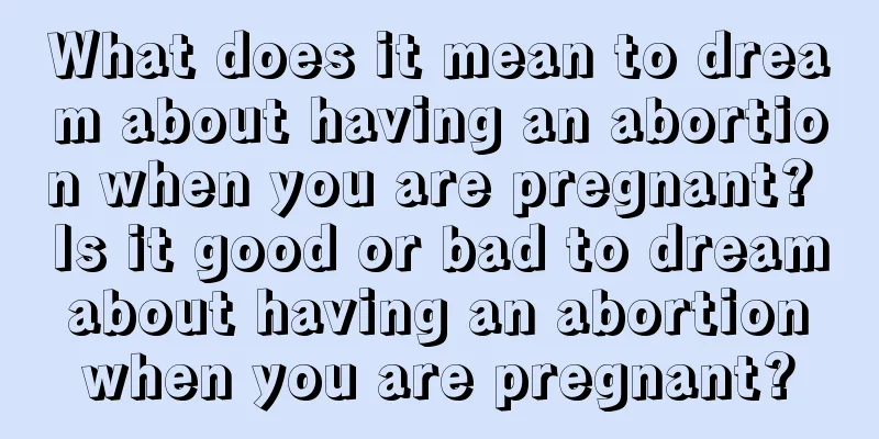 What does it mean to dream about having an abortion when you are pregnant? Is it good or bad to dream about having an abortion when you are pregnant?