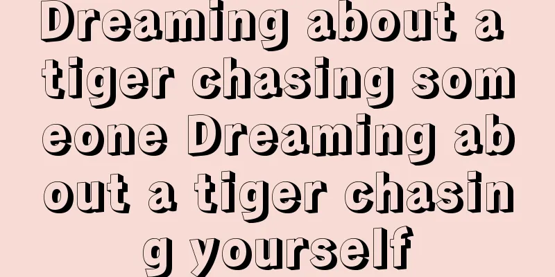 Dreaming about a tiger chasing someone Dreaming about a tiger chasing yourself