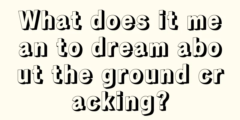 What does it mean to dream about the ground cracking?