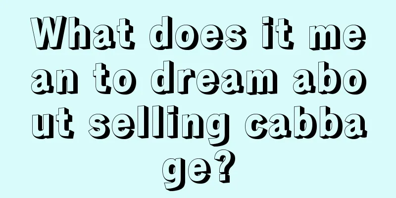 What does it mean to dream about selling cabbage?