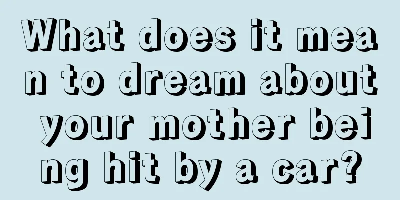 What does it mean to dream about your mother being hit by a car?