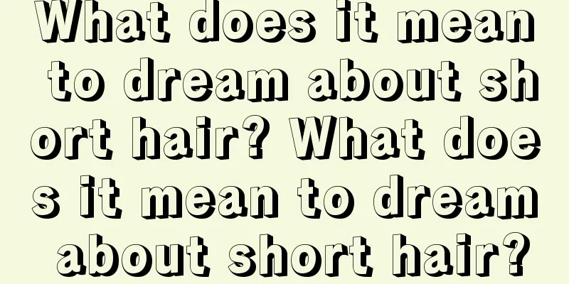 What does it mean to dream about short hair? What does it mean to dream about short hair?