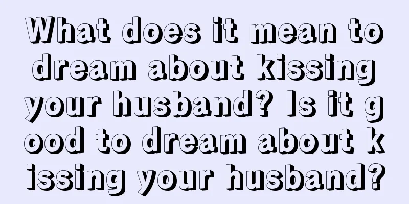 What does it mean to dream about kissing your husband? Is it good to dream about kissing your husband?