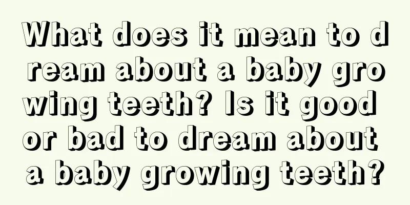 What does it mean to dream about a baby growing teeth? Is it good or bad to dream about a baby growing teeth?