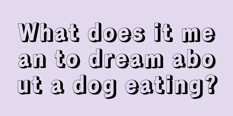 What does it mean to dream about a dog eating?