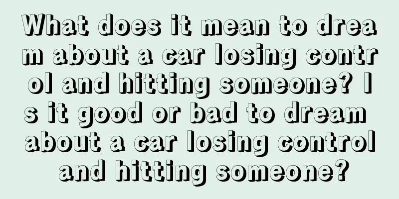 What does it mean to dream about a car losing control and hitting someone? Is it good or bad to dream about a car losing control and hitting someone?