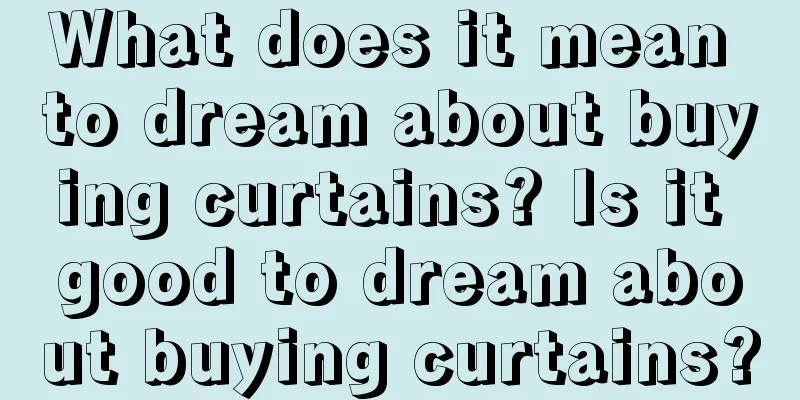 What does it mean to dream about buying curtains? Is it good to dream about buying curtains?