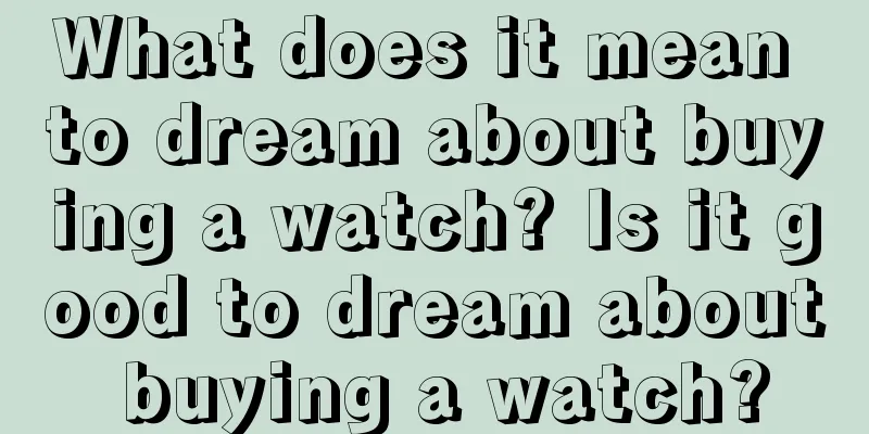 What does it mean to dream about buying a watch? Is it good to dream about buying a watch?