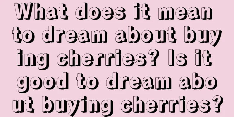 What does it mean to dream about buying cherries? Is it good to dream about buying cherries?