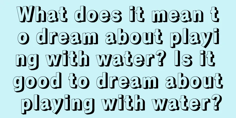 What does it mean to dream about playing with water? Is it good to dream about playing with water?