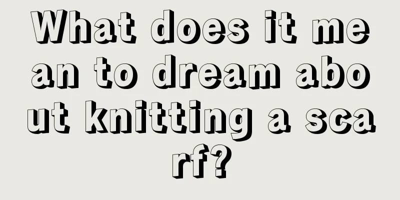 What does it mean to dream about knitting a scarf?