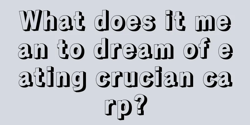 What does it mean to dream of eating crucian carp?