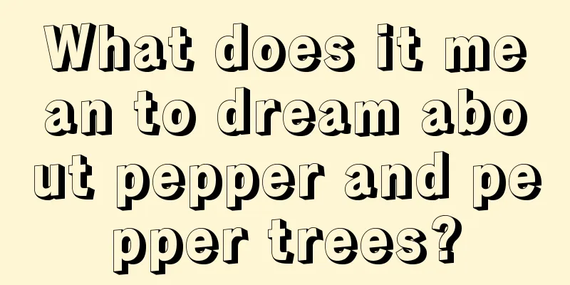 What does it mean to dream about pepper and pepper trees?