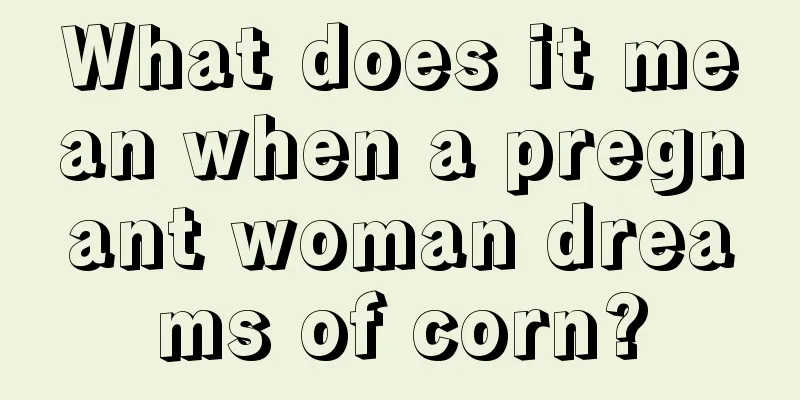 What does it mean when a pregnant woman dreams of corn?