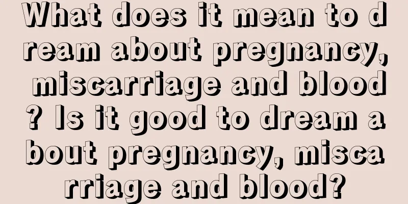 What does it mean to dream about pregnancy, miscarriage and blood? Is it good to dream about pregnancy, miscarriage and blood?