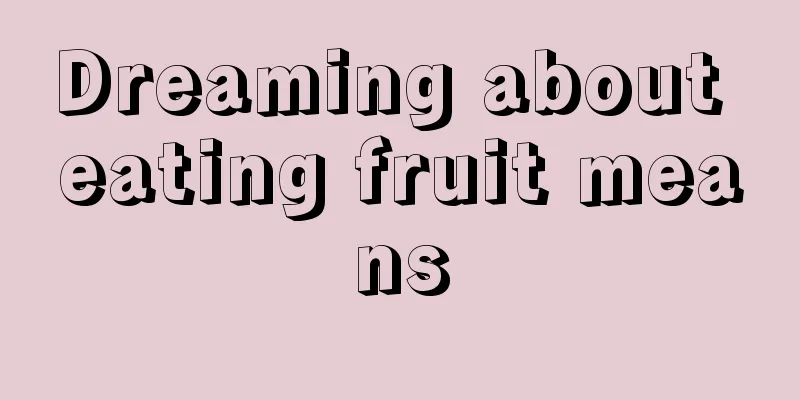 Dreaming about eating fruit means