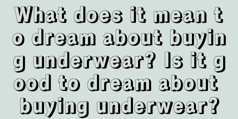 What does it mean to dream about buying underwear? Is it good to dream about buying underwear?