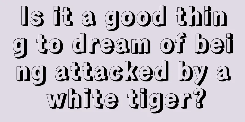 Is it a good thing to dream of being attacked by a white tiger?