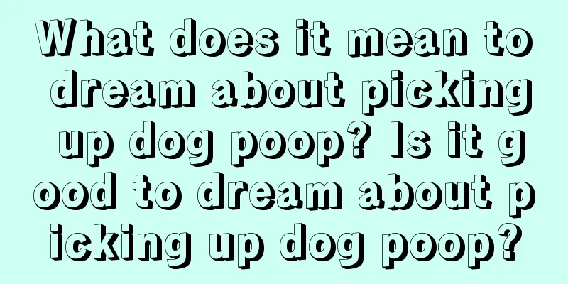 What does it mean to dream about picking up dog poop? Is it good to dream about picking up dog poop?