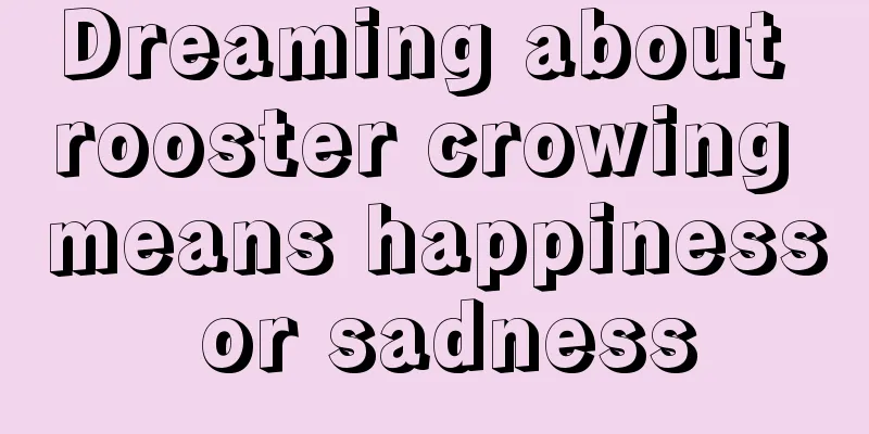 Dreaming about rooster crowing means happiness or sadness