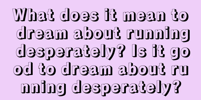 What does it mean to dream about running desperately? Is it good to dream about running desperately?