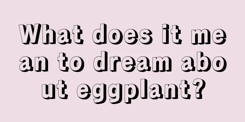 What does it mean to dream about eggplant?