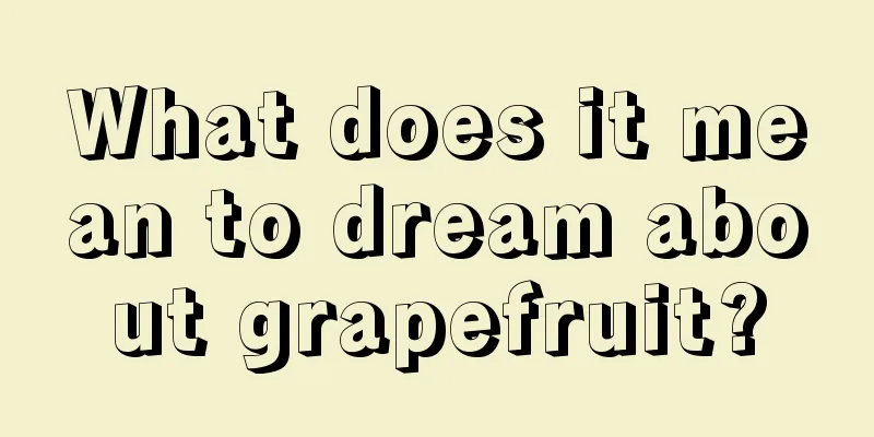 What does it mean to dream about grapefruit?