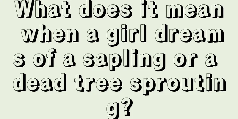 What does it mean when a girl dreams of a sapling or a dead tree sprouting?