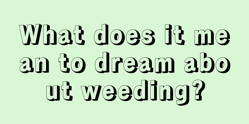 What does it mean to dream about weeding?